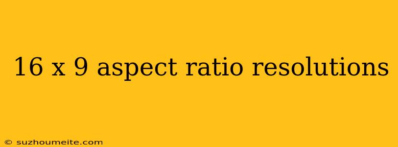 16 X 9 Aspect Ratio Resolutions