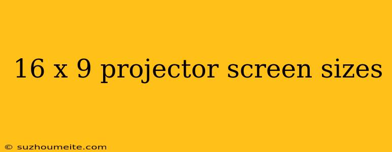 16 X 9 Projector Screen Sizes