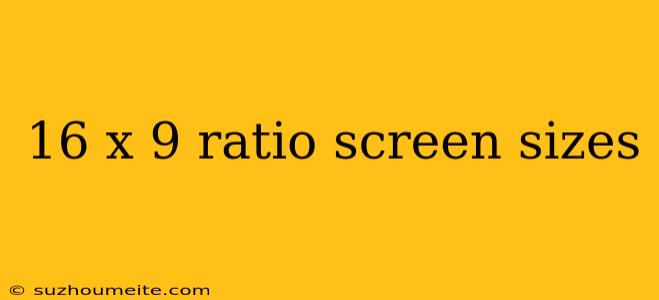 16 X 9 Ratio Screen Sizes