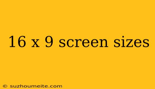 16 X 9 Screen Sizes