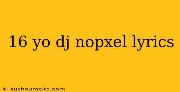 16 Yo Dj Nopxel Lyrics