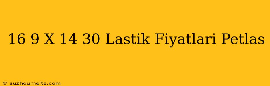 16.9 X 14-30 Lastik Fiyatları Petlas