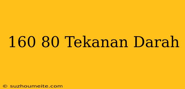 160/80 Tekanan Darah