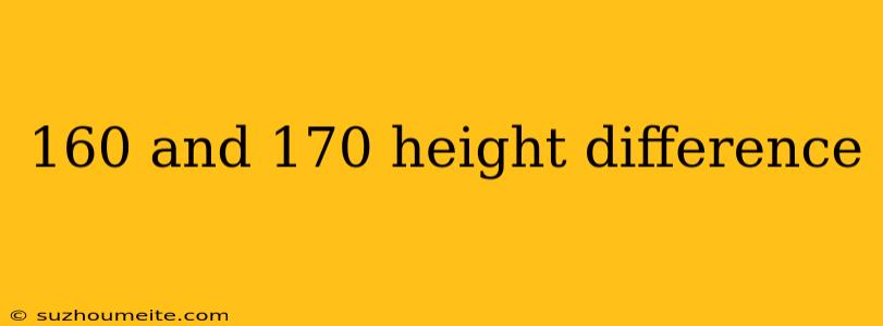 160 And 170 Height Difference