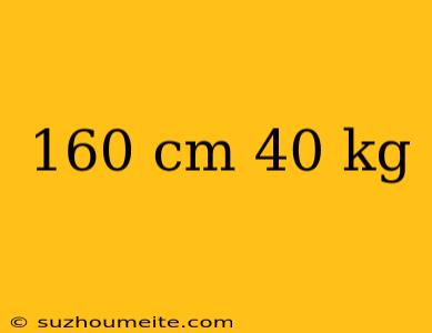 160 Cm 40 Kg