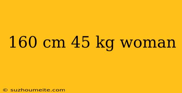 160 Cm 45 Kg Woman