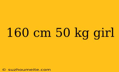 160 Cm 50 Kg Girl