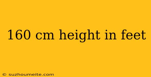 160 Cm Height In Feet