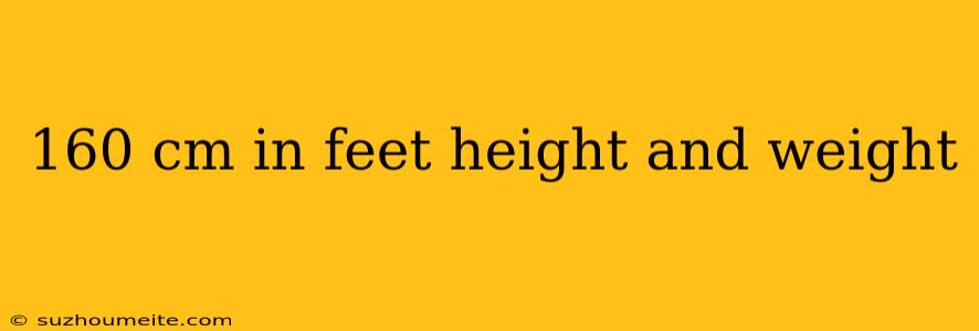 160 Cm In Feet Height And Weight