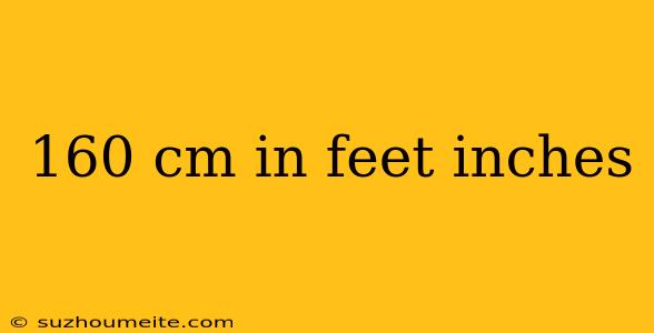 160 Cm In Feet Inches