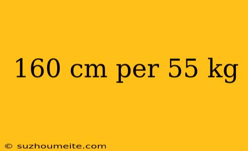 160 Cm Per 55 Kg