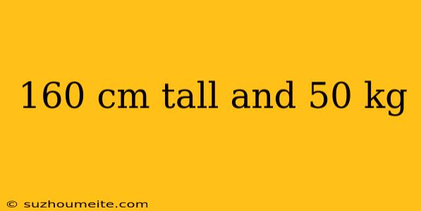 160 Cm Tall And 50 Kg