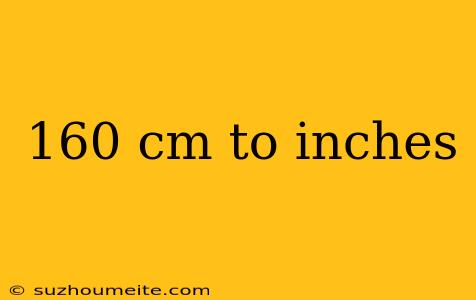 160 Cm To Inches