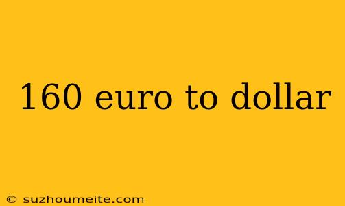 160 Euro To Dollar