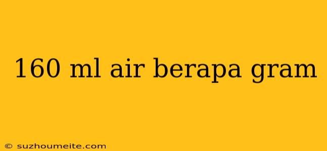 160 Ml Air Berapa Gram