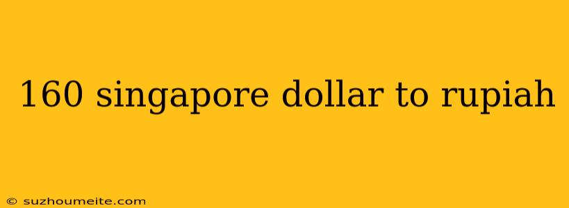 160 Singapore Dollar To Rupiah