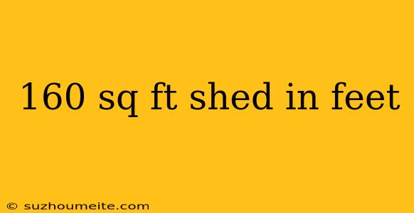 160 Sq Ft Shed In Feet