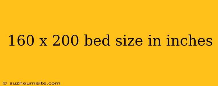 160 X 200 Bed Size In Inches