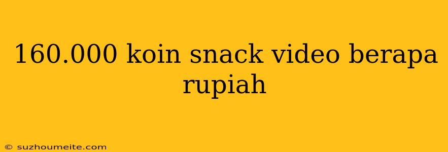 160.000 Koin Snack Video Berapa Rupiah