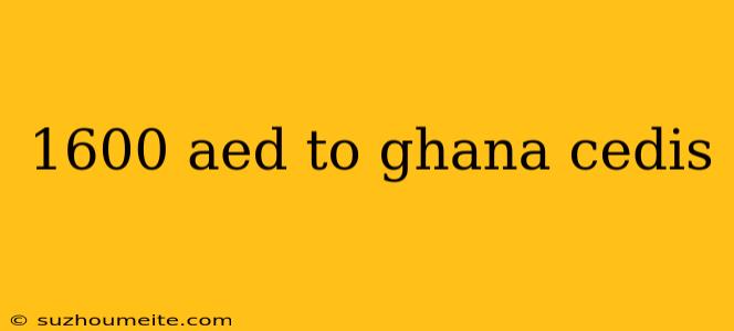 1600 Aed To Ghana Cedis