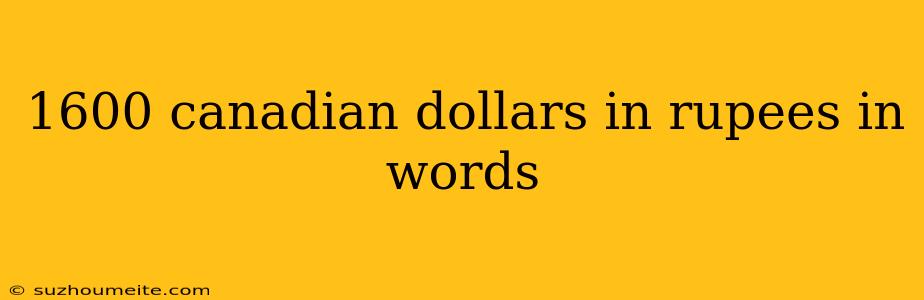 1600 Canadian Dollars In Rupees In Words