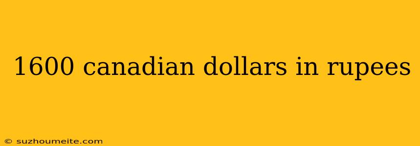 1600 Canadian Dollars In Rupees