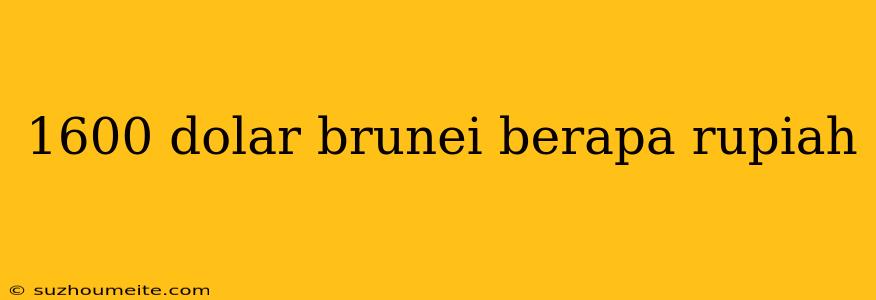 1600 Dolar Brunei Berapa Rupiah