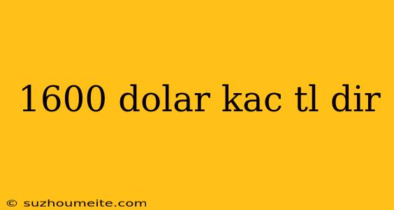 1600 Dolar Kac Tl Dir