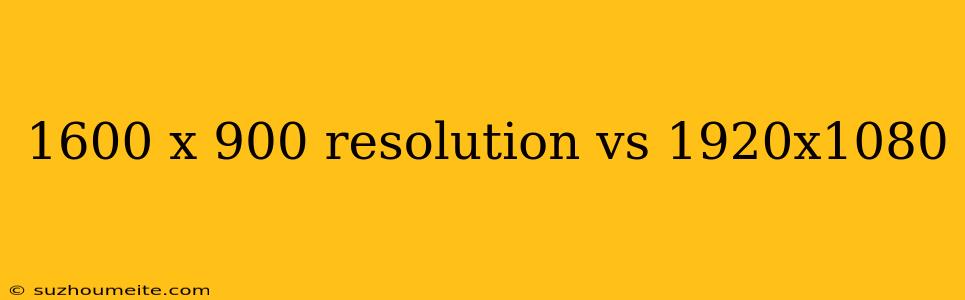 1600 X 900 Resolution Vs 1920x1080