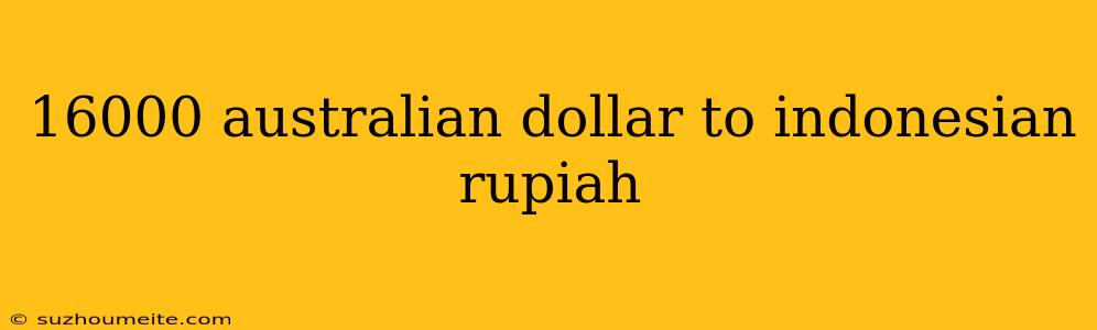 16000 Australian Dollar To Indonesian Rupiah