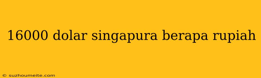 16000 Dolar Singapura Berapa Rupiah