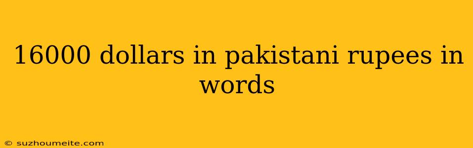 16000 Dollars In Pakistani Rupees In Words