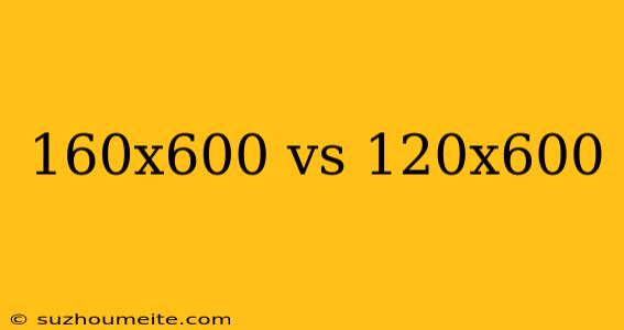 160x600 Vs 120x600