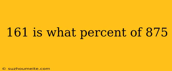 161 Is What Percent Of 875