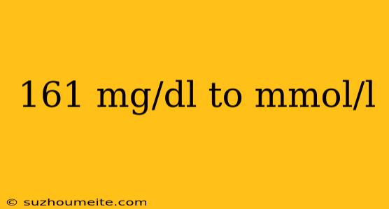 161 Mg/dl To Mmol/l