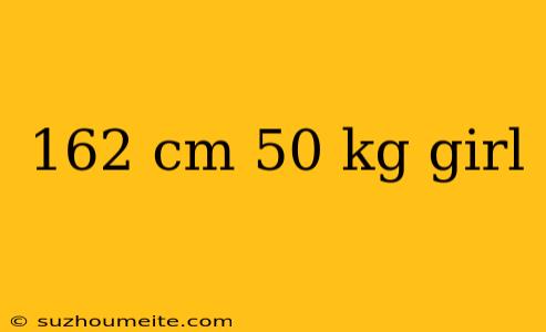 162 Cm 50 Kg Girl