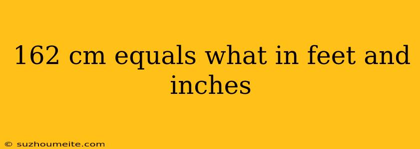 162 Cm Equals What In Feet And Inches