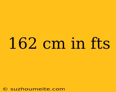 162 Cm In Fts