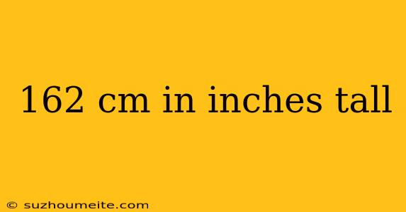 162 Cm In Inches Tall