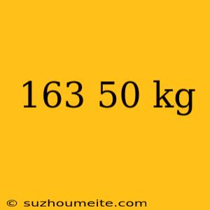 163 50 Kg