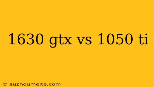 1630 Gtx Vs 1050 Ti