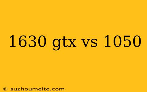 1630 Gtx Vs 1050