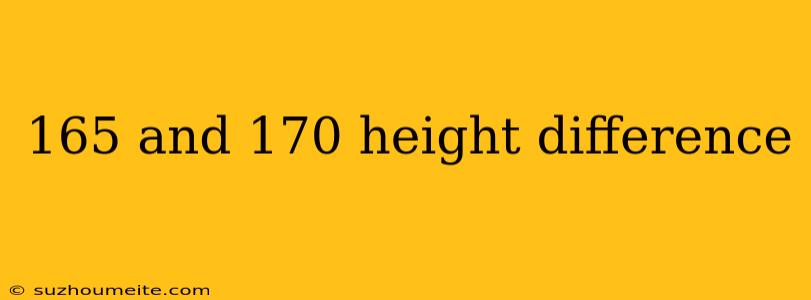 165 And 170 Height Difference