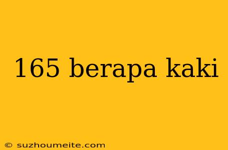 165 Berapa Kaki