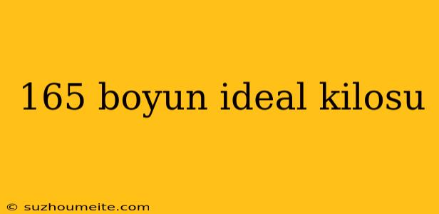 165 Boyun Ideal Kilosu