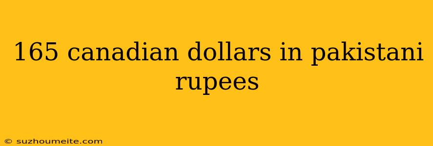 165 Canadian Dollars In Pakistani Rupees