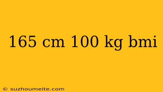 165 Cm 100 Kg Bmi