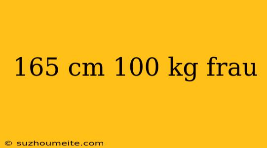 165 Cm 100 Kg Frau