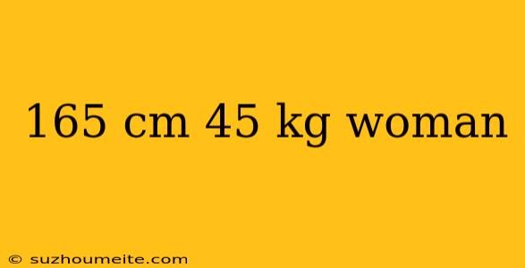 165 Cm 45 Kg Woman