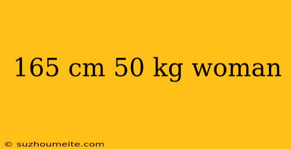 165 Cm 50 Kg Woman